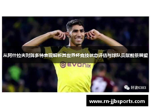 从阿什拉夫对阵多特表现解析其世界杯竞技状态评估与球队贡献前景展望