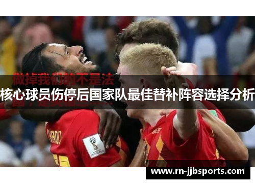 核心球员伤停后国家队最佳替补阵容选择分析
